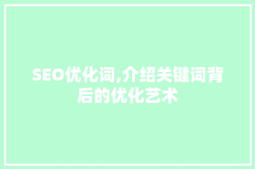 SEO优化词,介绍关键词背后的优化艺术