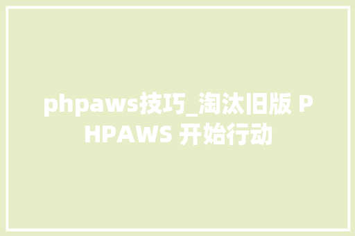 phpaws技巧_淘汰旧版 PHPAWS 开始行动