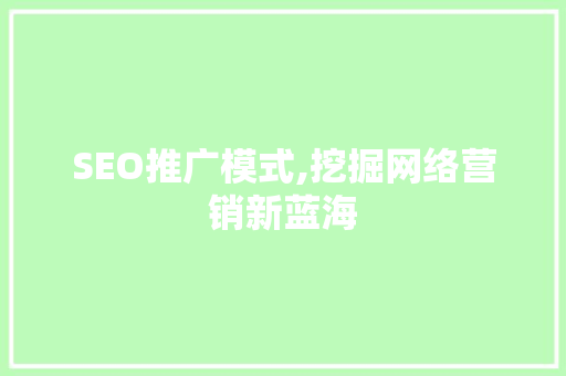SEO推广模式,挖掘网络营销新蓝海