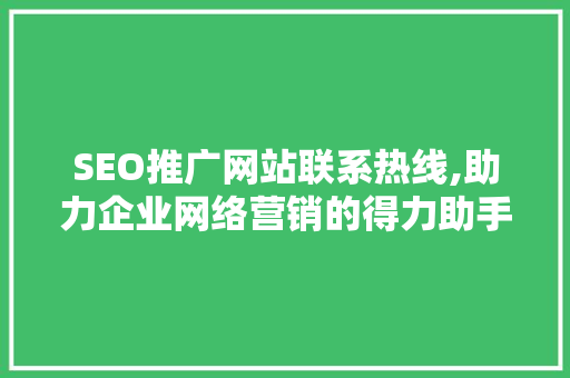 SEO推广网站联系热线,助力企业网络营销的得力助手