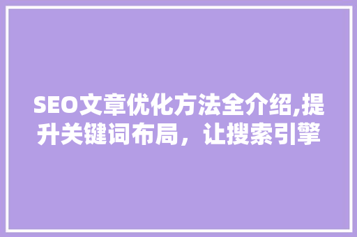SEO文章优化方法全介绍,提升关键词布局，让搜索引擎青睐你的文章
