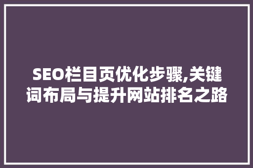 SEO栏目页优化步骤,关键词布局与提升网站排名之路