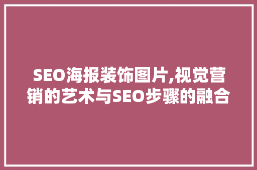 SEO海报装饰图片,视觉营销的艺术与SEO步骤的融合