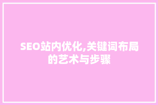 SEO站内优化,关键词布局的艺术与步骤