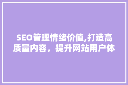 SEO管理情绪价值,打造高质量内容，提升网站用户体验