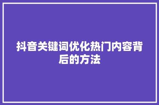 抖音关键词优化热门内容背后的方法