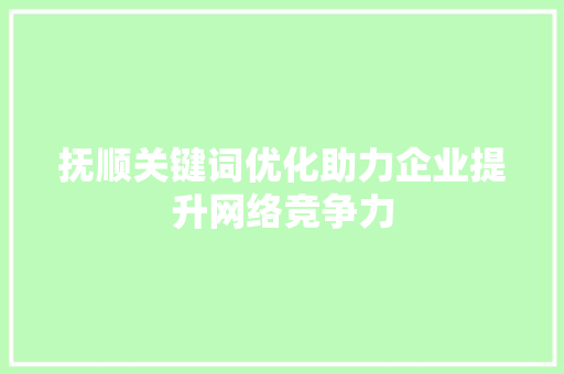 抚顺关键词优化助力企业提升网络竞争力