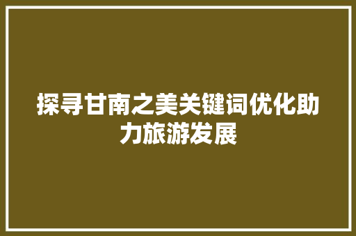 探寻甘南之美关键词优化助力旅游发展
