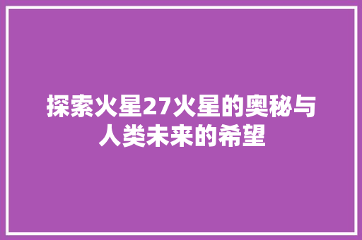 探索火星27火星的奥秘与人类未来的希望