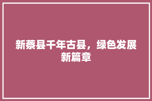 新蔡县千年古县，绿色发展新篇章