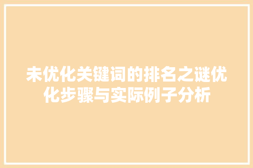 未优化关键词的排名之谜优化步骤与实际例子分析