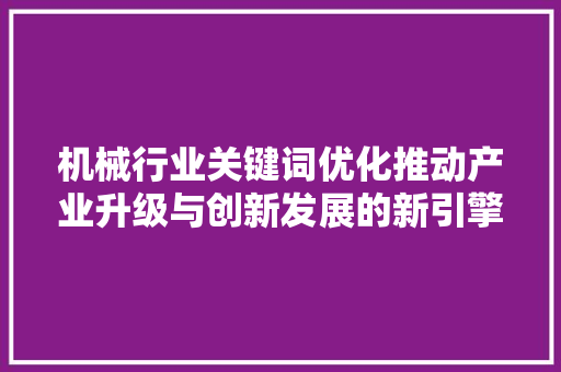 机械行业关键词优化推动产业升级与创新发展的新引擎