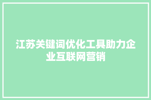 江苏关键词优化工具助力企业互联网营销