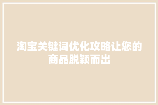淘宝关键词优化攻略让您的商品脱颖而出