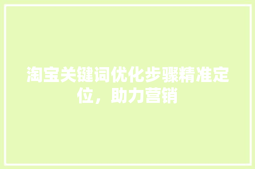 淘宝关键词优化步骤精准定位，助力营销