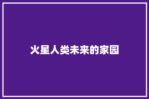 火星人类未来的家园