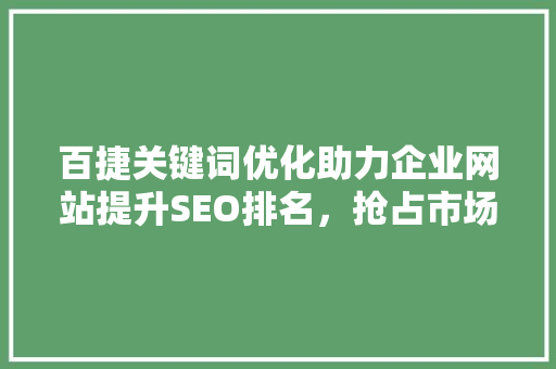 百捷关键词优化助力企业网站提升SEO排名，抢占市场先机