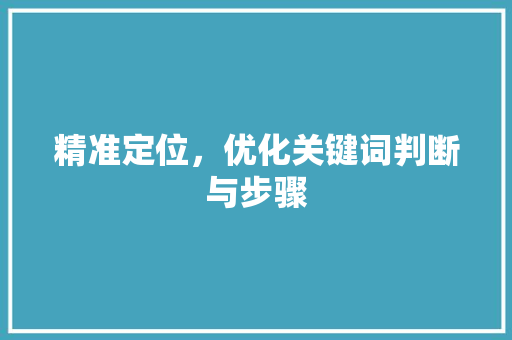 精准定位，优化关键词判断与步骤