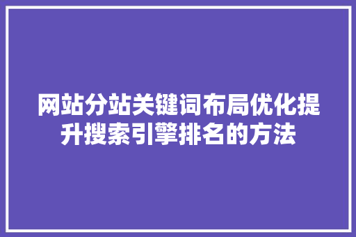 网站分站关键词布局优化提升搜索引擎排名的方法