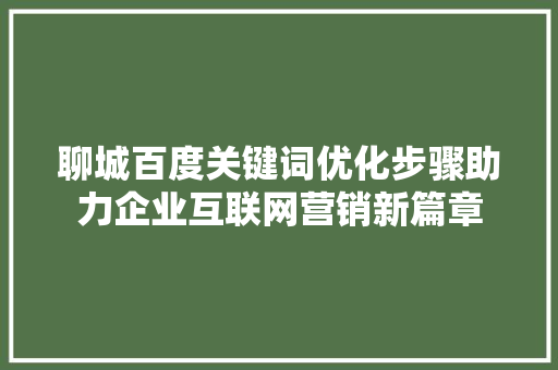 聊城百度关键词优化步骤助力企业互联网营销新篇章