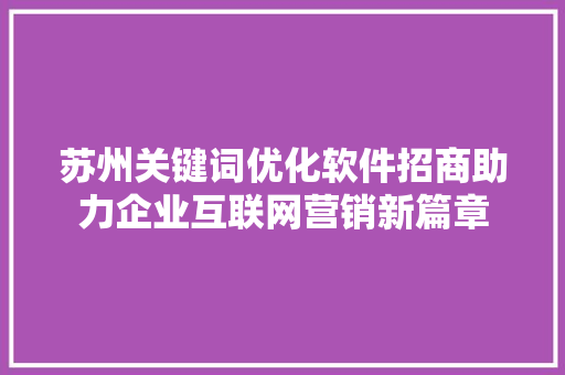 苏州关键词优化软件招商助力企业互联网营销新篇章