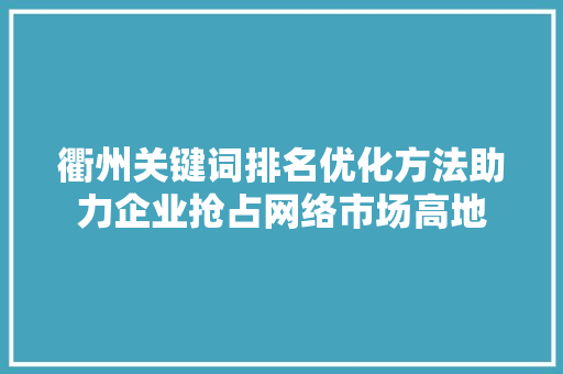 衢州关键词排名优化方法助力企业抢占网络市场高地