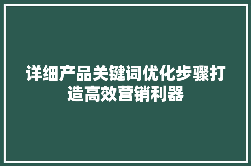 详细产品关键词优化步骤打造高效营销利器