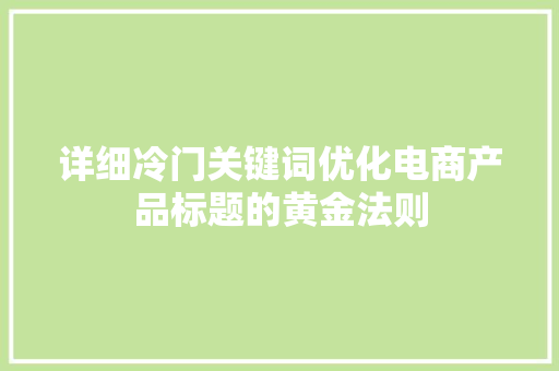 详细冷门关键词优化电商产品标题的黄金法则