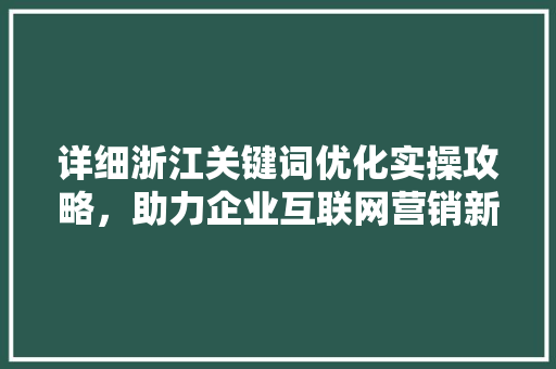 详细浙江关键词优化实操攻略，助力企业互联网营销新突破