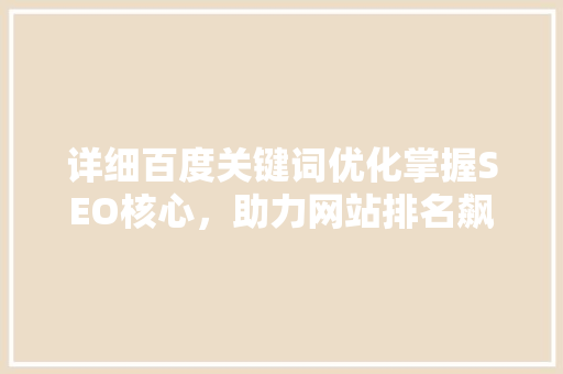 详细百度关键词优化掌握SEO核心，助力网站排名飙升
