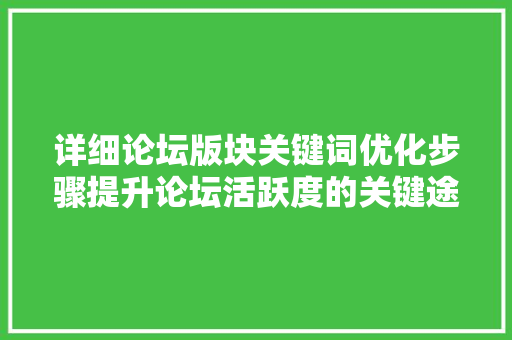 详细论坛版块关键词优化步骤提升论坛活跃度的关键途径