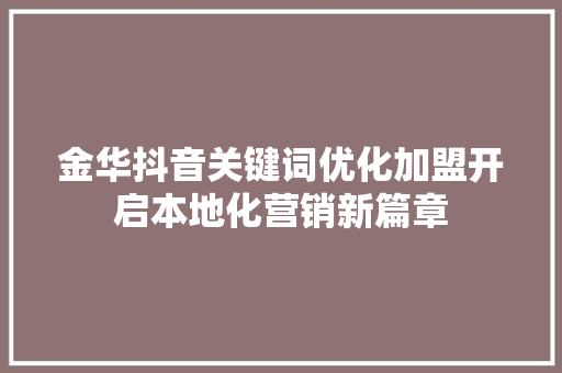 金华抖音关键词优化加盟开启本地化营销新篇章