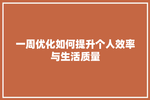 一周优化如何提升个人效率与生活质量