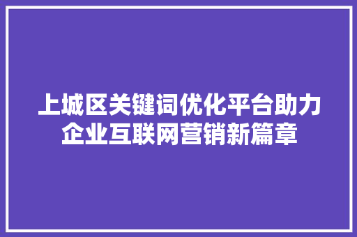 上城区关键词优化平台助力企业互联网营销新篇章