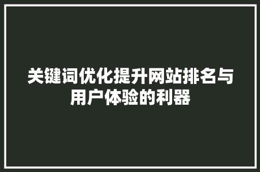 关键词优化提升网站排名与用户体验的利器