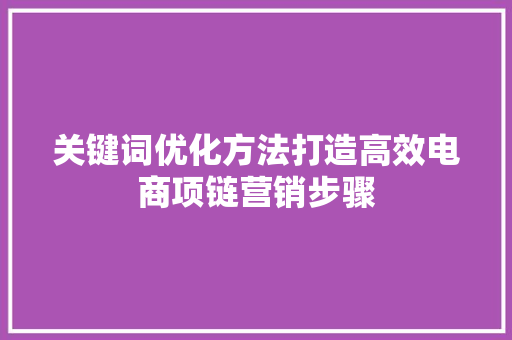 关键词优化方法打造高效电商项链营销步骤