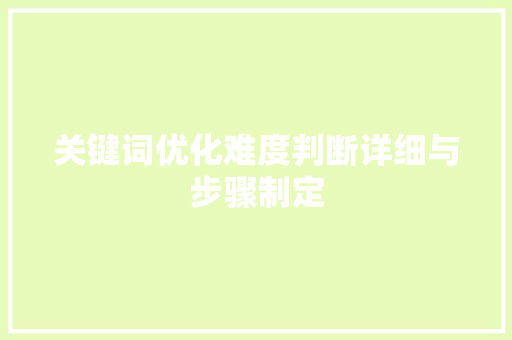 关键词优化难度判断详细与步骤制定