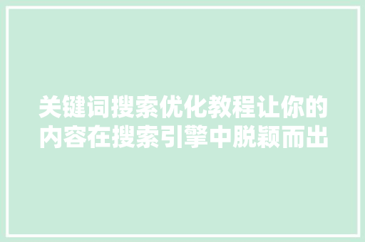 关键词搜索优化教程让你的内容在搜索引擎中脱颖而出
