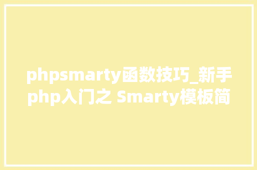 phpsmarty函数技巧_新手php入门之 Smarty模板简介及运用步骤