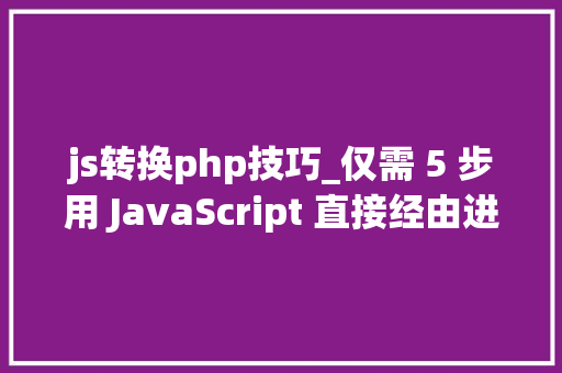 js转换php技巧_仅需 5 步用 JavaScript 直接经由进程前端发送电子邮件