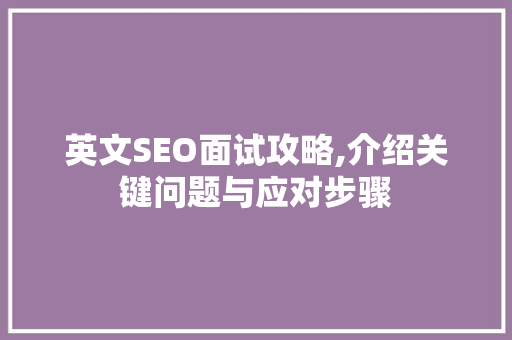 英文SEO面试攻略,介绍关键问题与应对步骤