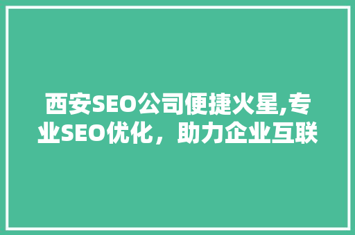 西安SEO公司便捷火星,专业SEO优化，助力企业互联网营销腾飞