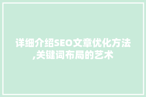 详细介绍SEO文章优化方法,关键词布局的艺术