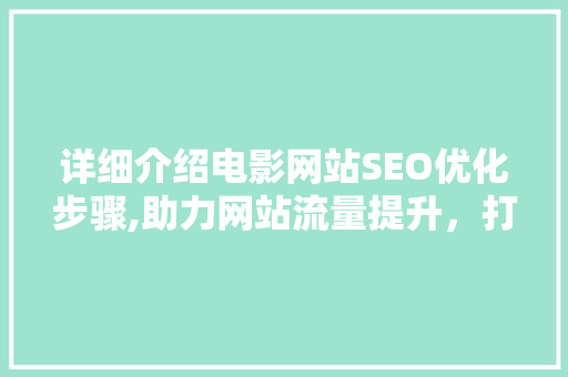 详细介绍电影网站SEO优化步骤,助力网站流量提升，打造网络影视平台新高度