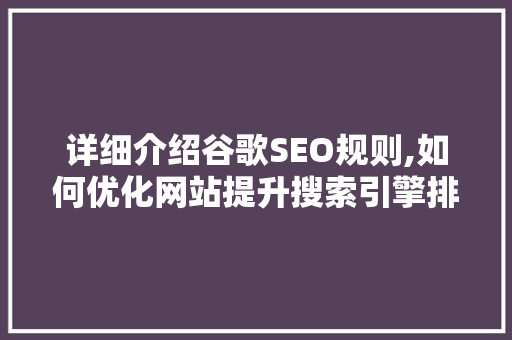 详细介绍谷歌SEO规则,如何优化网站提升搜索引擎排名