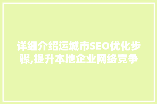 详细介绍运城市SEO优化步骤,提升本地企业网络竞争力