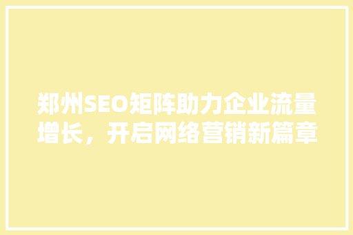 郑州SEO矩阵助力企业流量增长，开启网络营销新篇章