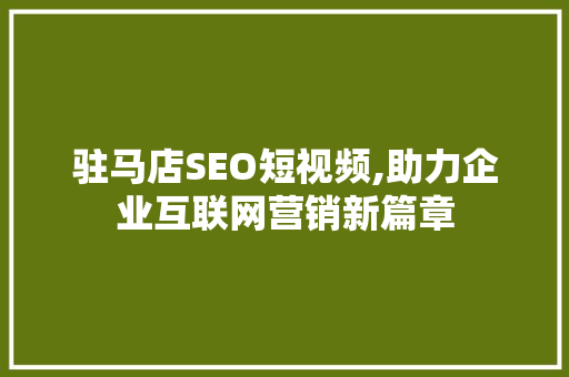 驻马店SEO短视频,助力企业互联网营销新篇章
