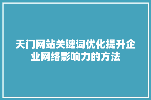 天门网站关键词优化提升企业网络影响力的方法