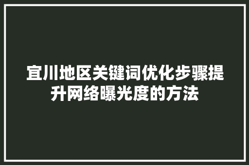 宜川地区关键词优化步骤提升网络曝光度的方法